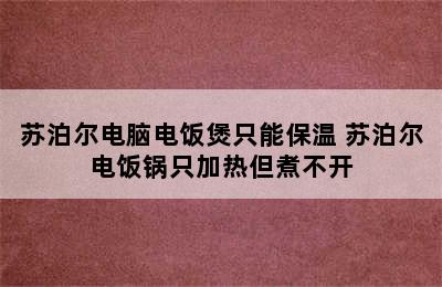 苏泊尔电脑电饭煲只能保温 苏泊尔电饭锅只加热但煮不开